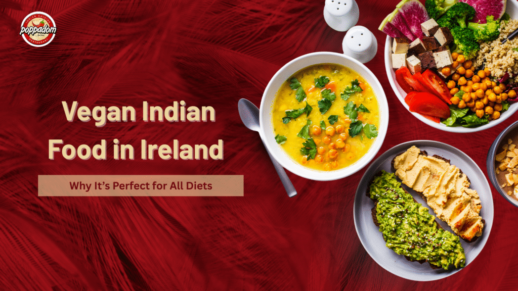 Vegan Indian Food in Ireland | Why It’s Perfect for All Diets