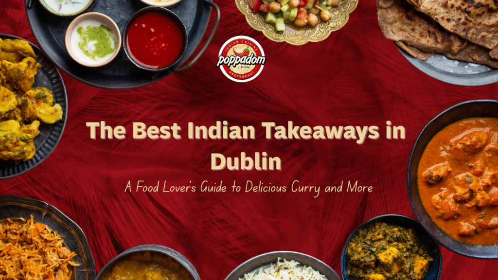 The Best Indian Takeaway in Dublin: A Food Lover’s Guide